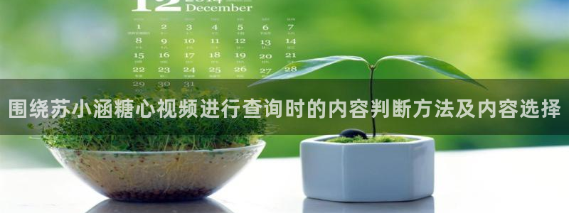 糖心视频在线观看：围绕苏小涵糖心视频进行查询时的内容判断方法及内容选择