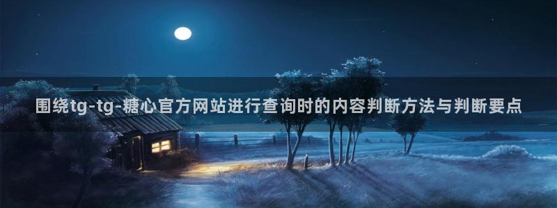 糖心vlog免费版在线观看:围绕tg-tg-糖心官方网站进行查询时的内容判断方法与判断要点
