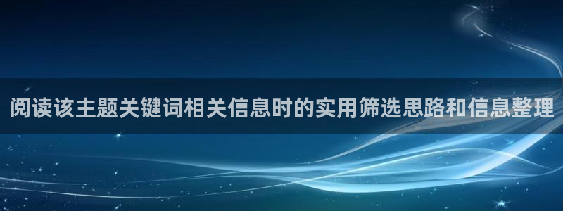 糖心v logo:阅读该主题关键词相关信息时的实用筛选思路和信息整理