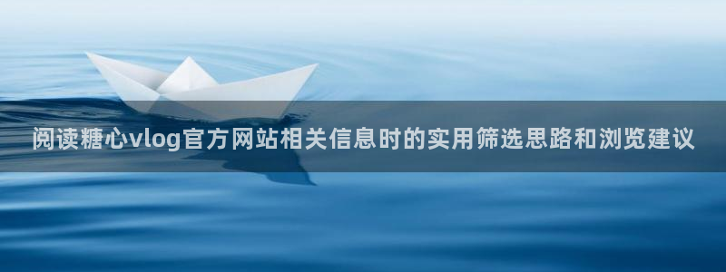糖心免费网站:阅读糖心vlog官方网站相关信息时的实用筛选思路和浏览建议
